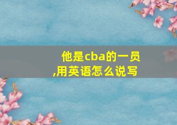 他是cba的一员,用英语怎么说写