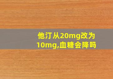 他汀从20mg改为10mg,血糖会降吗