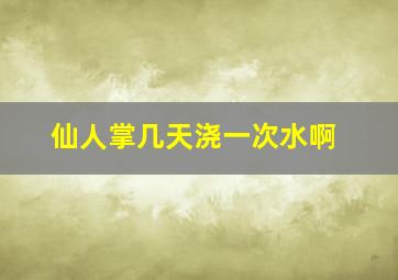 仙人掌几天浇一次水啊