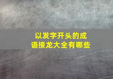 以发字开头的成语接龙大全有哪些