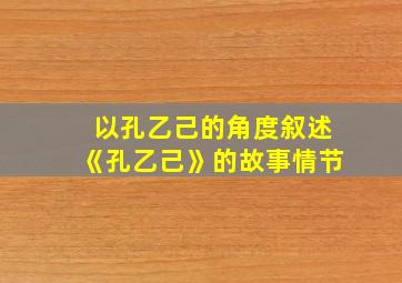 以孔乙己的角度叙述《孔乙己》的故事情节