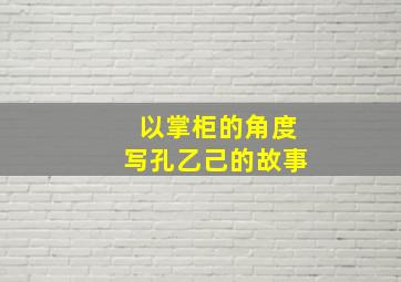 以掌柜的角度写孔乙己的故事