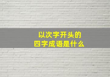 以次字开头的四字成语是什么