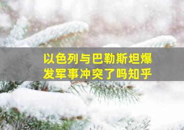 以色列与巴勒斯坦爆发军事冲突了吗知乎