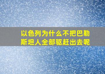 以色列为什么不把巴勒斯坦人全部驱赶出去呢