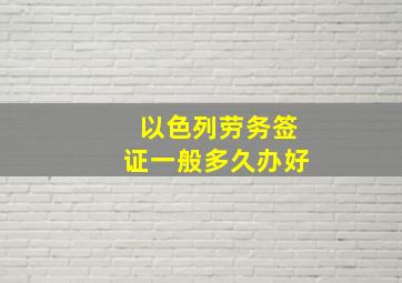 以色列劳务签证一般多久办好