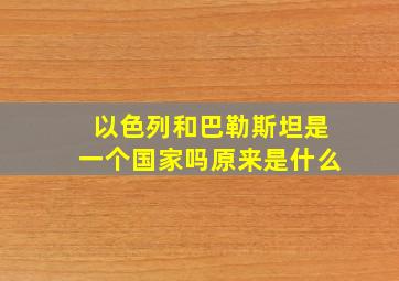 以色列和巴勒斯坦是一个国家吗原来是什么