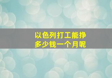 以色列打工能挣多少钱一个月呢