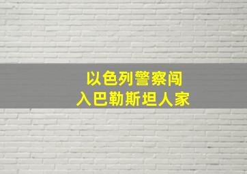 以色列警察闯入巴勒斯坦人家