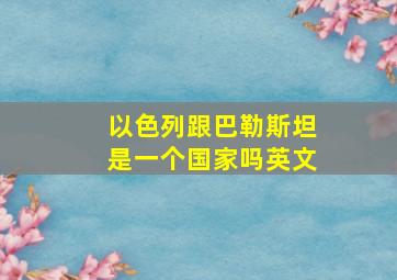 以色列跟巴勒斯坦是一个国家吗英文