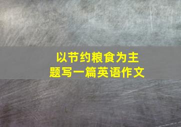 以节约粮食为主题写一篇英语作文