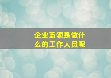 企业蓝领是做什么的工作人员呢