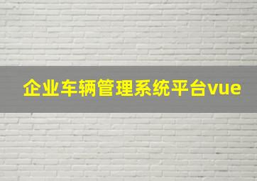 企业车辆管理系统平台vue