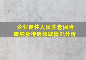 企业退休人员养老保险缴纳及待遇领取情况分析