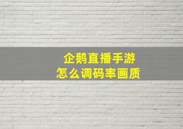 企鹅直播手游怎么调码率画质