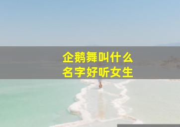 企鹅舞叫什么名字好听女生