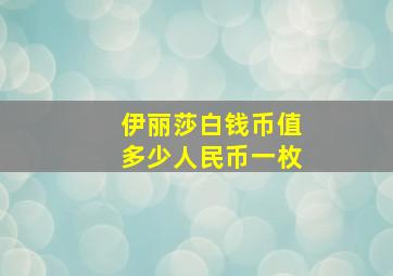 伊丽莎白钱币值多少人民币一枚