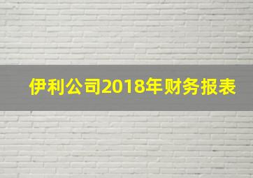 伊利公司2018年财务报表