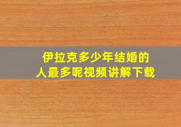 伊拉克多少年结婚的人最多呢视频讲解下载