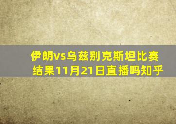 伊朗vs乌兹别克斯坦比赛结果11月21日直播吗知乎