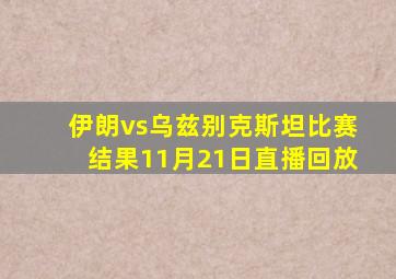 伊朗vs乌兹别克斯坦比赛结果11月21日直播回放