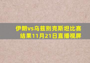 伊朗vs乌兹别克斯坦比赛结果11月21日直播视屏