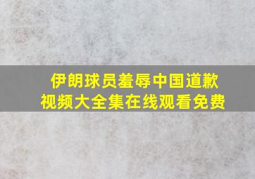 伊朗球员羞辱中国道歉视频大全集在线观看免费