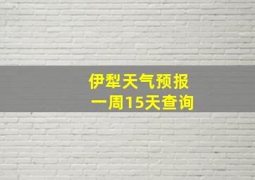 伊犁天气预报一周15天查询