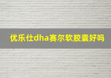 优乐仕dha赛尔软胶囊好吗