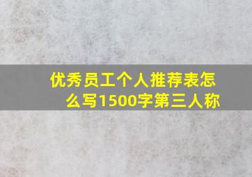 优秀员工个人推荐表怎么写1500字第三人称