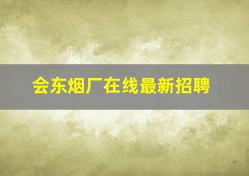 会东烟厂在线最新招聘