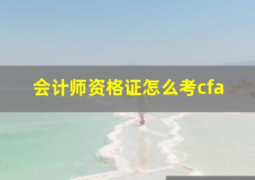 会计师资格证怎么考cfa