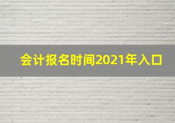 会计报名时间2021年入口