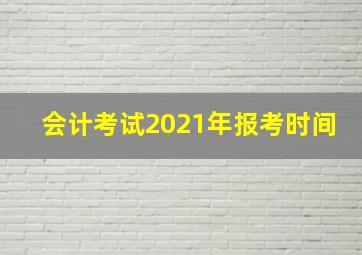 会计考试2021年报考时间