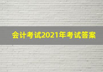 会计考试2021年考试答案