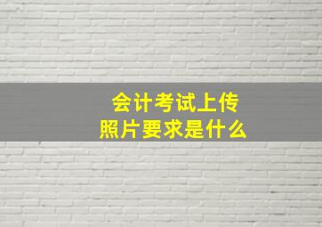 会计考试上传照片要求是什么