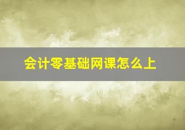 会计零基础网课怎么上