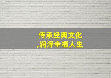 传承经典文化,润泽幸福人生