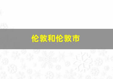 伦敦和伦敦市