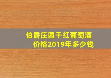 伯爵庄园干红葡萄酒价格2019年多少钱