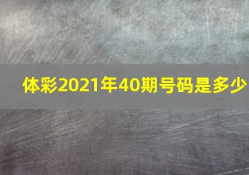 体彩2021年40期号码是多少