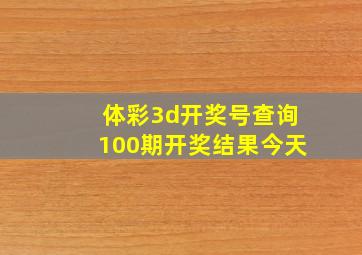 体彩3d开奖号查询100期开奖结果今天