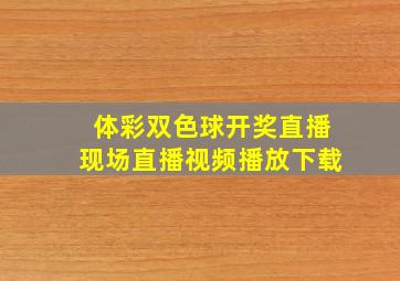 体彩双色球开奖直播现场直播视频播放下载