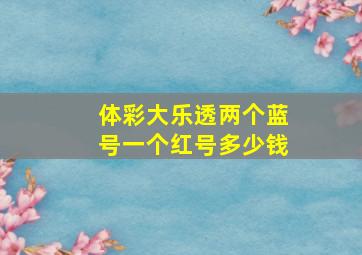 体彩大乐透两个蓝号一个红号多少钱