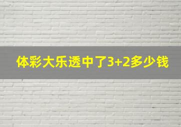 体彩大乐透中了3+2多少钱