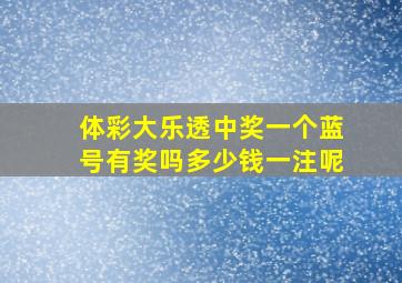 体彩大乐透中奖一个蓝号有奖吗多少钱一注呢