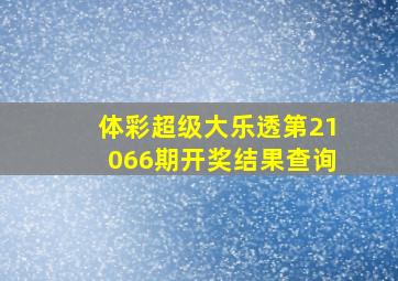 体彩超级大乐透第21066期开奖结果查询