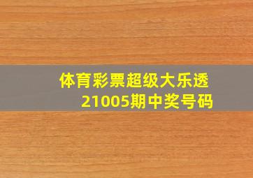 体育彩票超级大乐透21005期中奖号码