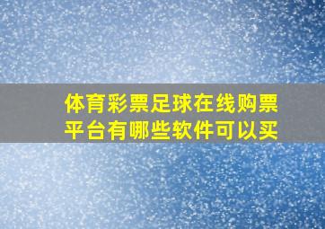 体育彩票足球在线购票平台有哪些软件可以买