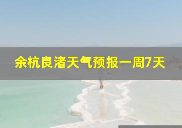 余杭良渚天气预报一周7天